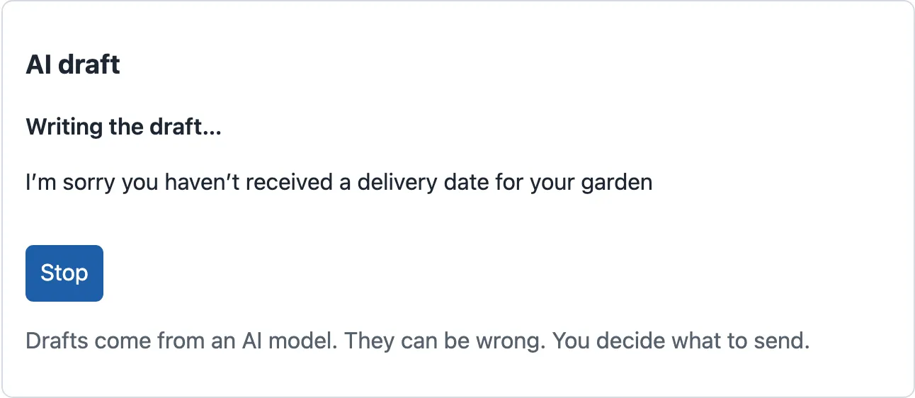 The AI draft panel of T-80008. Bold text: Writing the draft… Below it, the first words of the reply: I’m sorry you haven’t received a delivery date for your garden. A Stop button. A note at the bottom: Drafts come from an AI model. They can be wrong. You decide what to send.